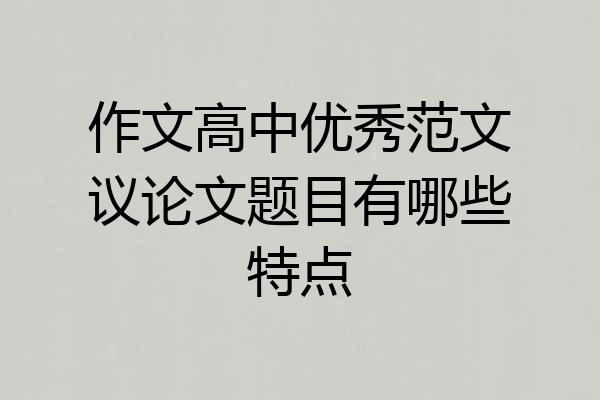 作文高中优秀范文议论文题目有哪些特点