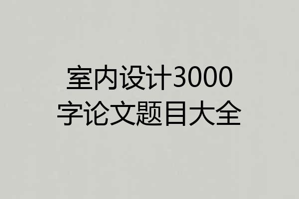 室内设计3000字论文题目大全
