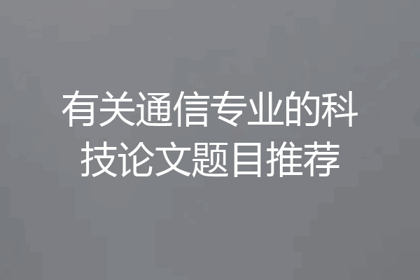 有关通信专业的科技论文题目推荐