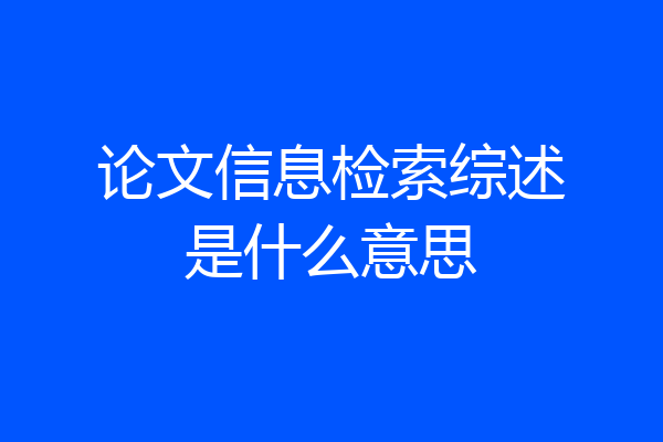 论文信息检索综述是什么意思
