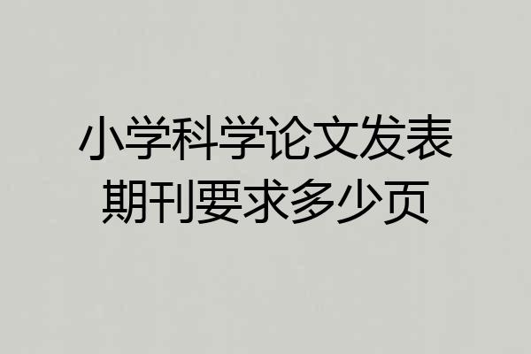 小学科学论文发表期刊要求多少页