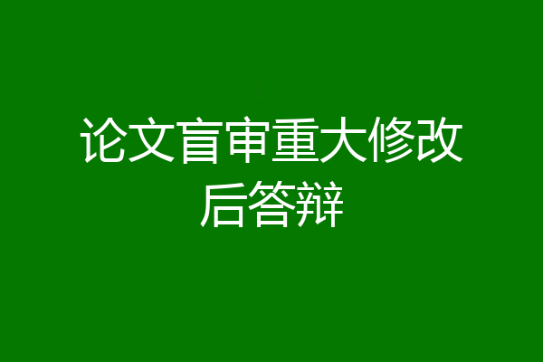 论文盲审重大修改后答辩