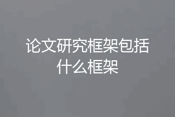 论文研究框架包括什么框架