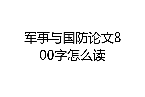 军事与国防论文800字怎么读