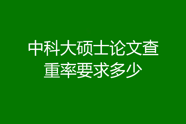 中科大硕士论文查重率要求多少