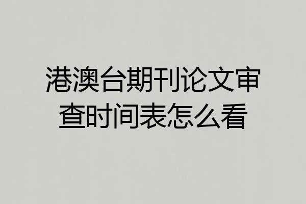 港澳台期刊论文审查时间表怎么看