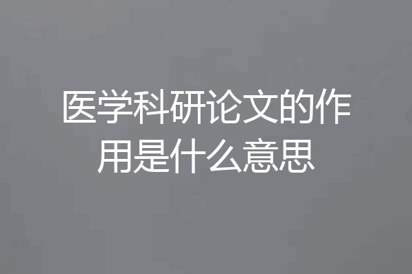 医学科研论文的作用是什么意思