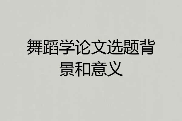舞蹈学论文选题背景和意义