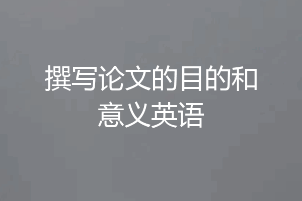 撰写论文的目的和意义英语
