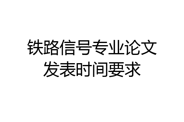 铁路信号专业论文发表时间要求