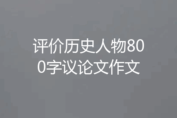 评价历史人物800字议论文作文