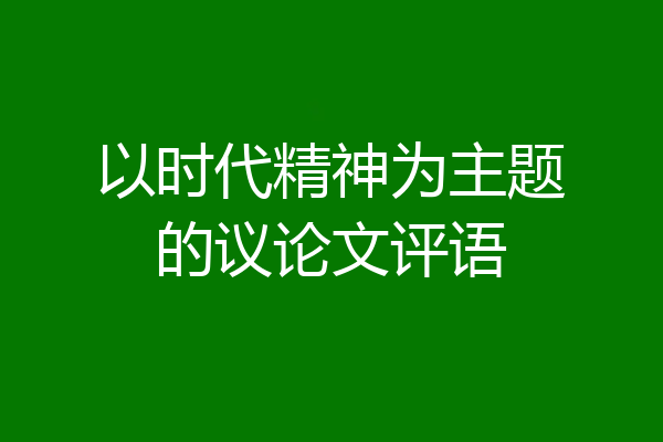 以时代精神为主题的议论文评语