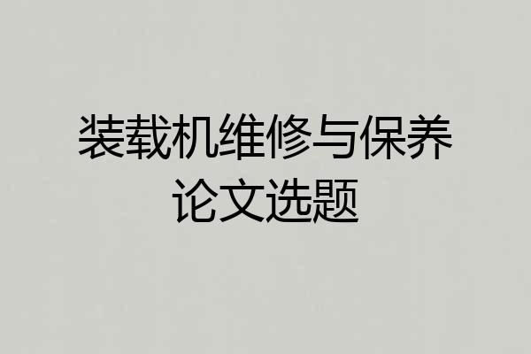 装载机维修与保养论文选题