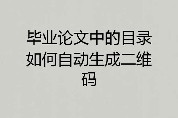 毕业论文中的目录如何自动生成二维码
