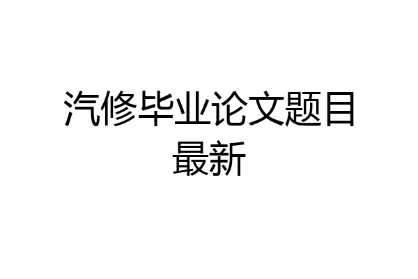 汽修毕业论文题目最新