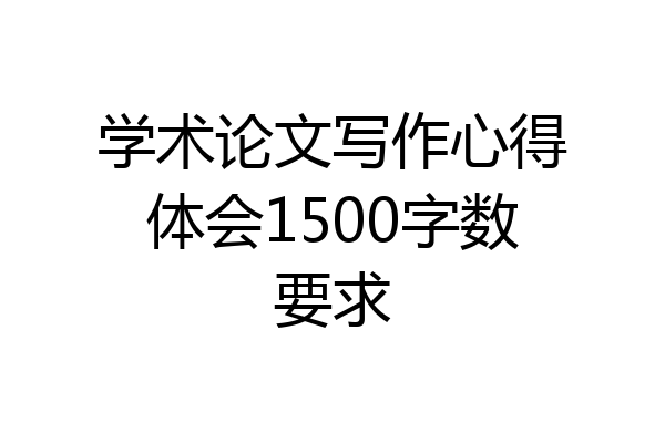 学术论文写作心得体会1500字数要求