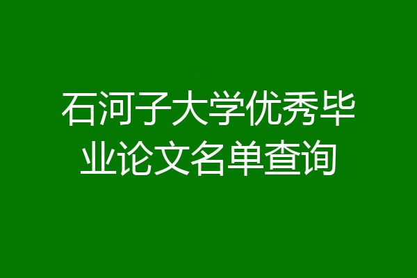 石河子大学优秀毕业论文名单查询