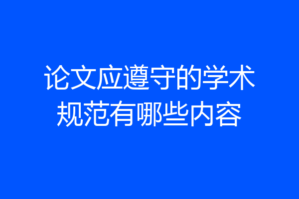 论文应遵守的学术规范有哪些内容