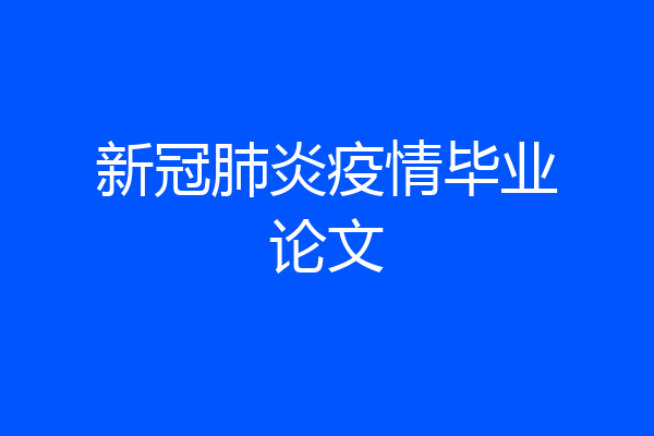 新冠肺炎疫情毕业论文