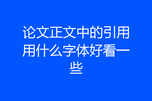 论文正文中的引用用什么字体好看一些