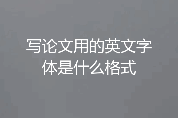 写论文用的英文字体是什么格式