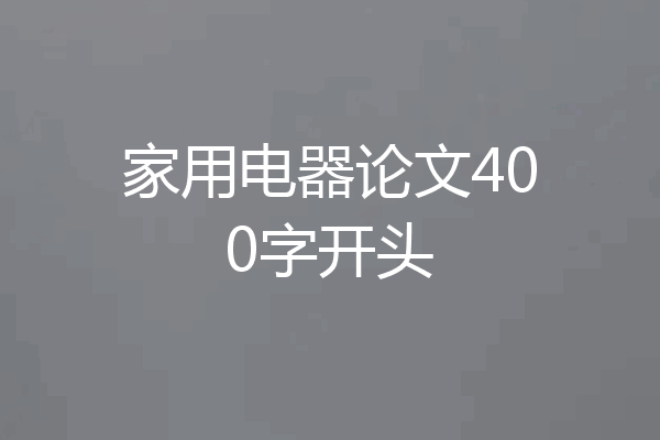 家用电器论文400字开头