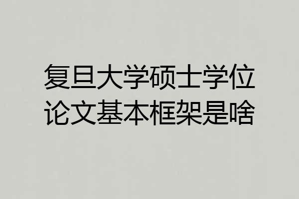 复旦大学硕士学位论文基本框架是啥