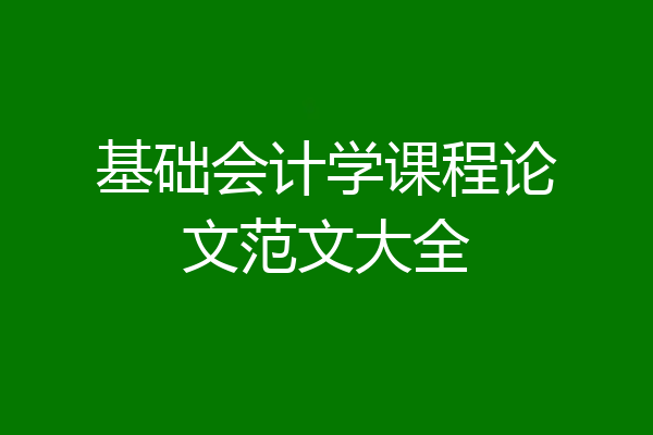 基础会计学课程论文范文大全