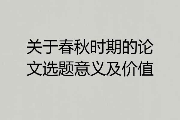 关于春秋时期的论文选题意义及价值