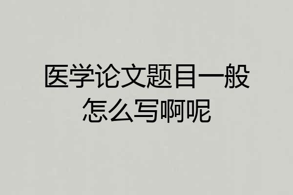 医学论文题目一般怎么写啊呢