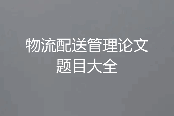 物流配送管理论文题目大全