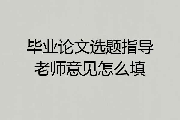 毕业论文选题指导老师意见怎么填