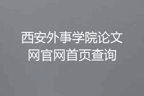西安外事学院论文网官网首页查询