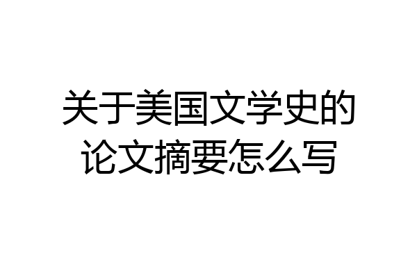 关于美国文学史的论文摘要怎么写