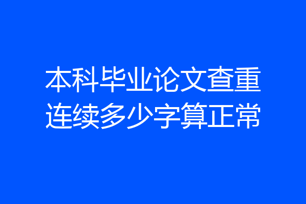 本科毕业论文查重连续多少字算正常