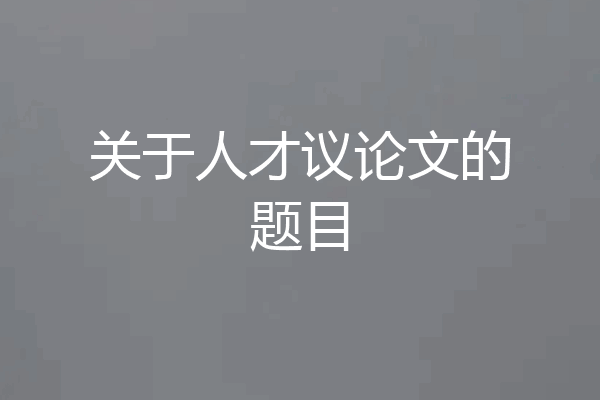 关于人才议论文的题目