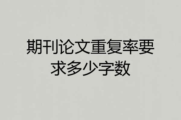 期刊论文重复率要求多少字数