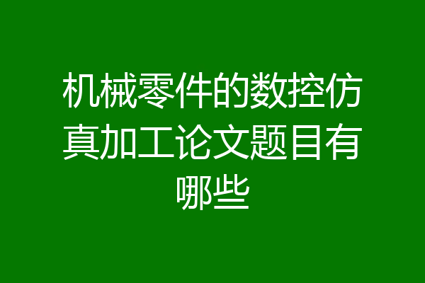 机械零件的数控仿真加工论文题目有哪些