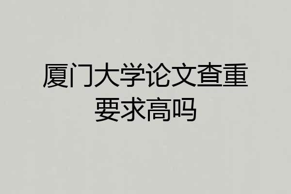 厦门大学论文查重要求高吗