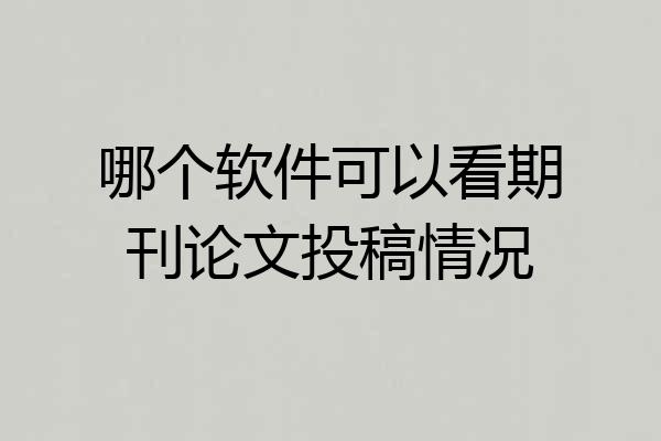 哪个软件可以看期刊论文投稿情况