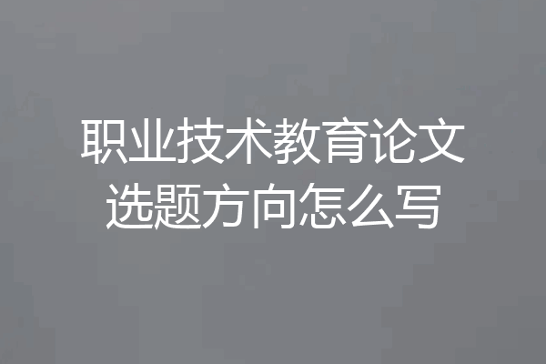 职业技术教育论文选题方向怎么写
