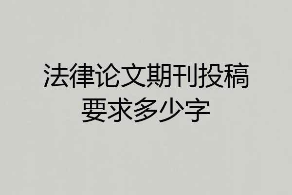 法律论文期刊投稿要求多少字