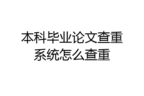 本科毕业论文查重系统怎么查重