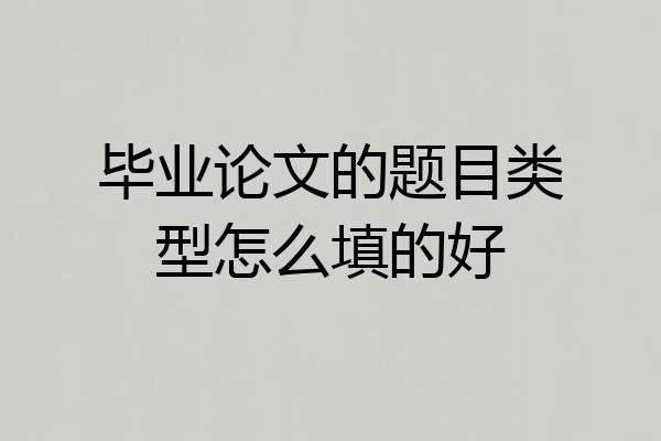 毕业论文的题目类型怎么填的好