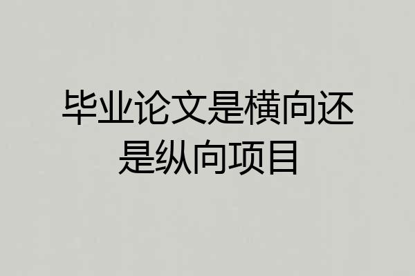 毕业论文是横向还是纵向项目