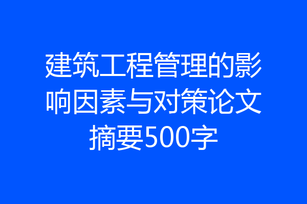 建筑工程管理的影响因素与对策论文摘要500字
