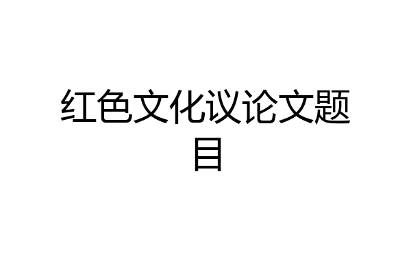 红色文化议论文题目