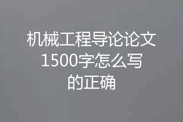 机械工程导论论文1500字怎么写的正确