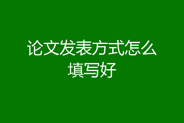 论文发表方式怎么填写好