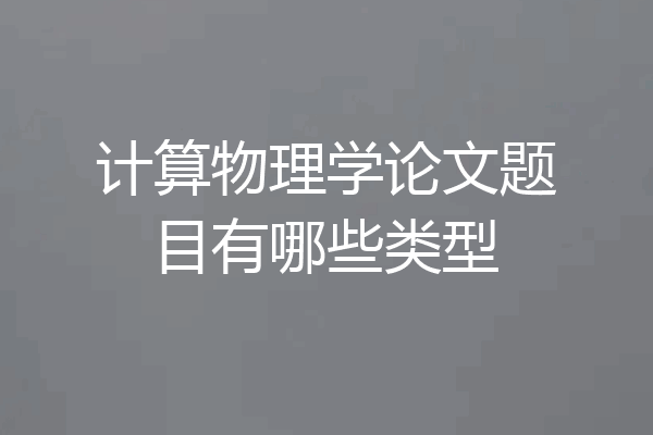 计算物理学论文题目有哪些类型